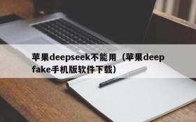 苹果deepseek不能用(苹果deepfake手机版软件下载)