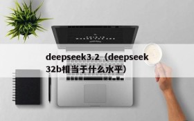 deepseek3.2（deepseek32b相当于什么水平）