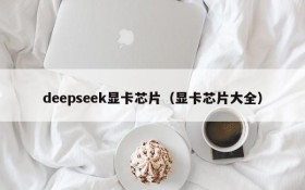 deepseek显卡芯片(显卡芯片大全)