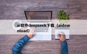 ai软件deepseek下载(aidownload)