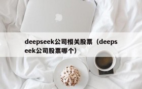 deepseek公司相关股票（deepseek公司股票哪个）