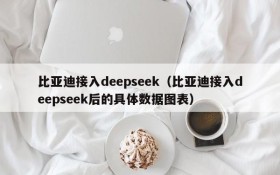 比亚迪接入deepseek(比亚迪接入deepseek后的具体数据图表)