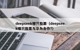 deepseek哪只股票（deepseek哪只股票与华为合作?）