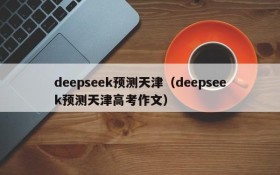 deepseek预测天津（deepseek预测天津高考作文）