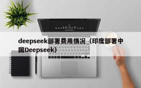 deepseek部署费用情况（印度部署中国Deepseek）