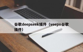 谷歌deepseek插件(veepn谷歌插件)