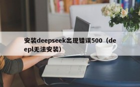 安装deepseek出现错误500(deepl无法安装)