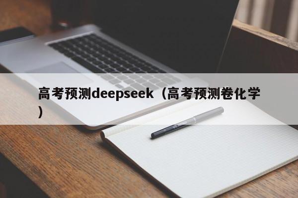 高考预测deepseek（高考预测卷化学）