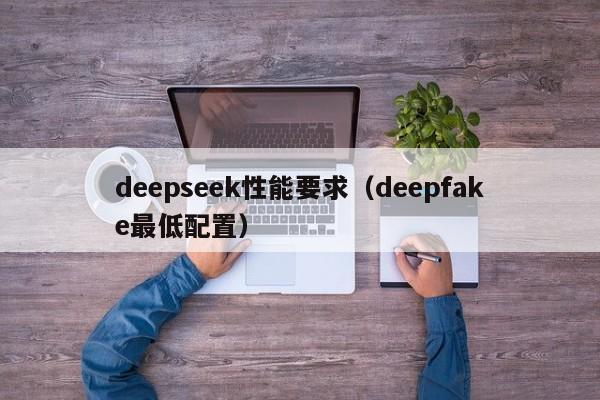 deepseek性能要求（deepfake最低配置）