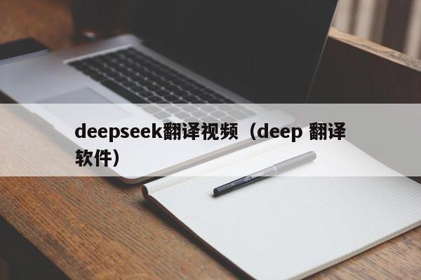 deepseek翻译视频（deep 翻译软件）