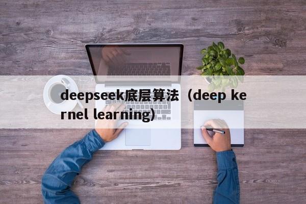 deepseek底层算法（deep kernel learning）