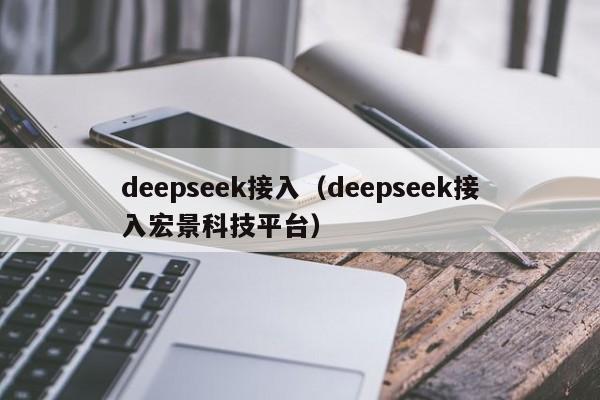 deepseek接入（deepseek接入宏景科技平台）