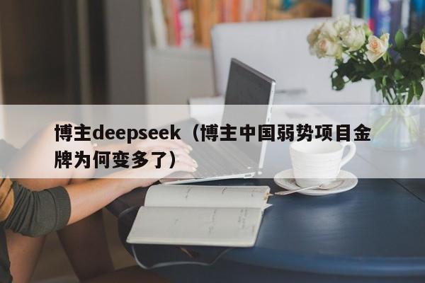 博主deepseek（博主中国弱势项目金牌为何变多了）