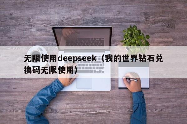 无限使用deepseek（我的世界钻石兑换码无限使用）