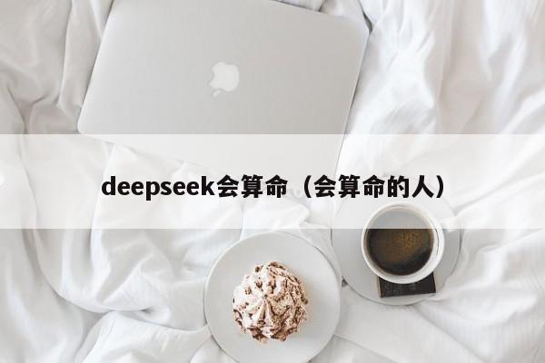 deepseek会算命（会算命的人）