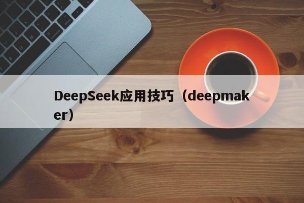 DeepSeek应用技巧（deepmaker）