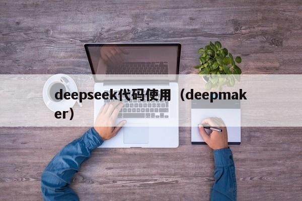 deepseek代码使用（deepmaker）