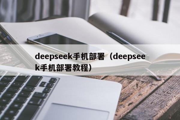 deepseek手机部署（deepseek手机部署教程）