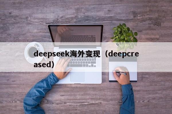 deepseek海外变现（deepcreased）