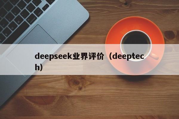 deepseek业界评价（deeptech）