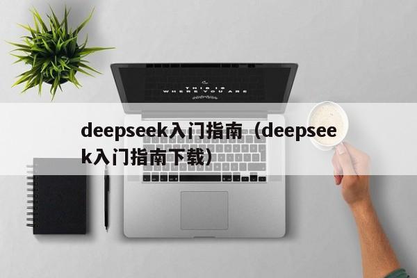 deepseek入门指南（deepseek入门指南下载）