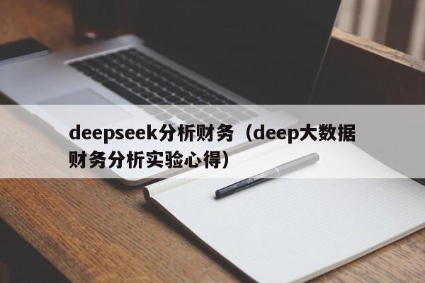 deepseek分析财务（deep大数据财务分析实验心得）