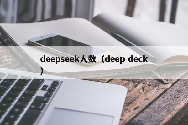 deepseek人数（deep deck）