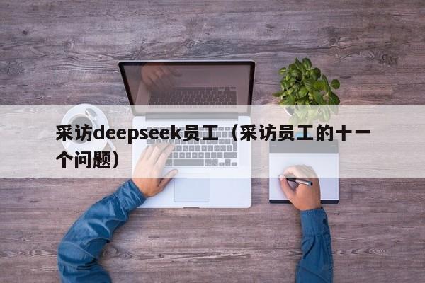 采访deepseek员工（采访员工的十一个问题）