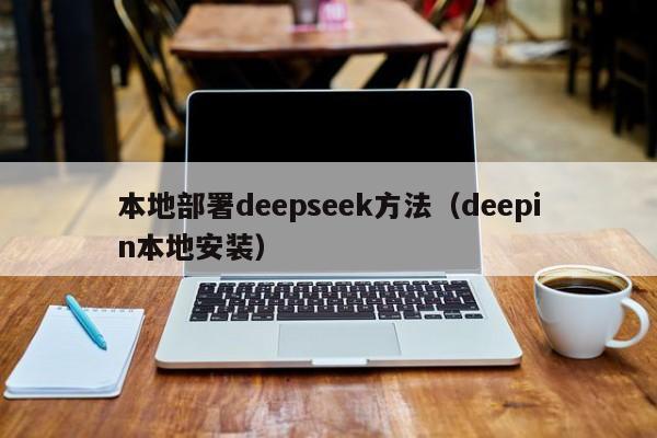 本地部署deepseek方法（deepin本地安装）