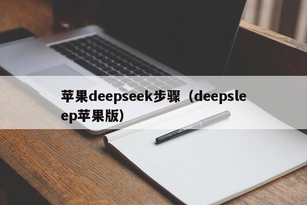 苹果deepseek步骤（deepsleep苹果版）