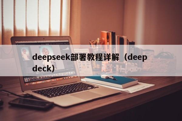 deepseek部署教程详解（deep deck）