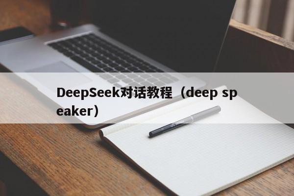 DeepSeek对话教程（deep speaker）