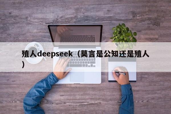 殖人deepseek（莫言是公知还是殖人）