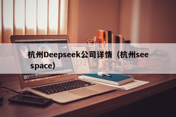 杭州Deepseek公司详情（杭州see space）