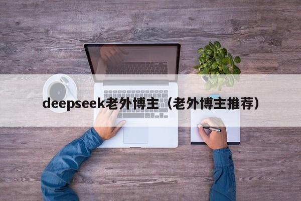 deepseek老外博主（老外博主推荐）