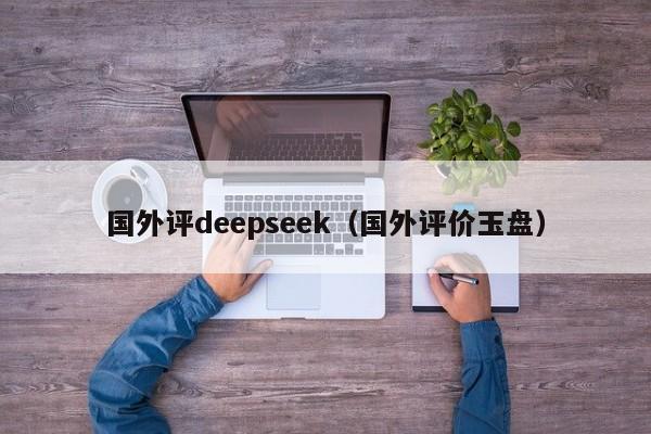 国外评deepseek（国外评价玉盘）