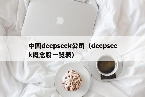 中国deepseek公司（deepseek概念股一览表）