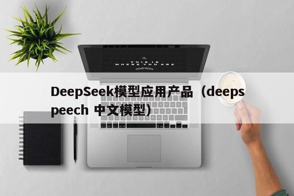 DeepSeek模型应用产品（deepspeech 中文模型）