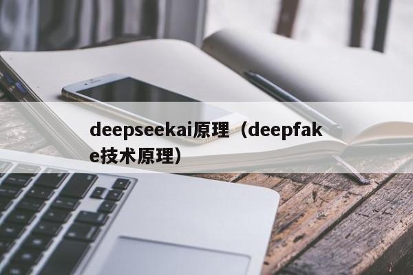 deepseekai原理（deepfake技术原理）