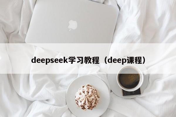 deepseek学习教程（deep课程）