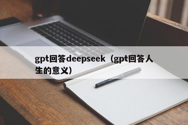 gpt回答deepseek（gpt回答人生的意义）