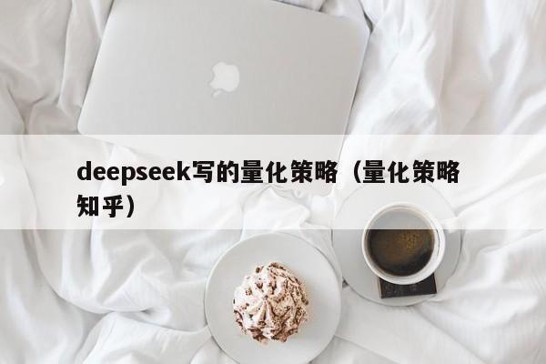deepseek写的量化策略（量化策略 知乎）