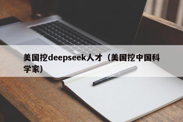 美国挖deepseek人才（美国挖中国科学家）