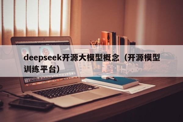 deepseek开源大模型概念（开源模型训练平台）