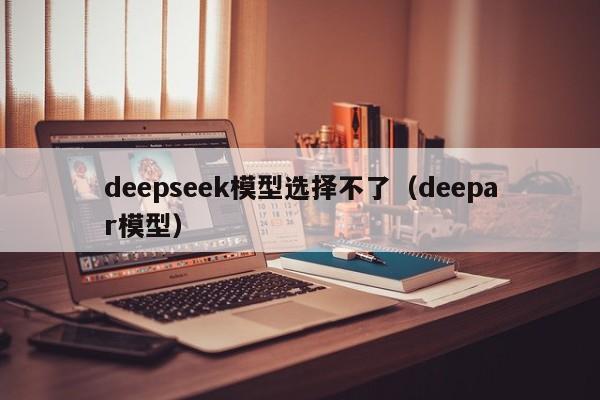 deepseek模型选择不了（deepar模型）
