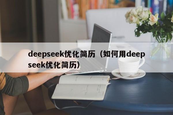 deepseek优化简历（如何用deepseek优化简历）