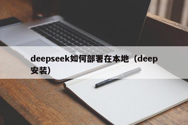 deepseek如何部署在本地（deep安装）