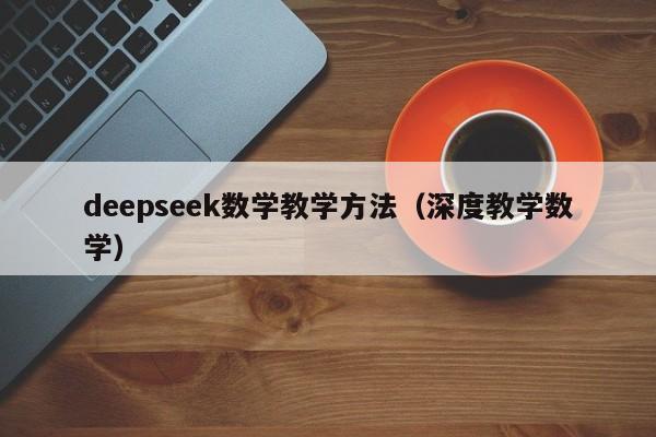 deepseek数学教学方法（深度教学数学）