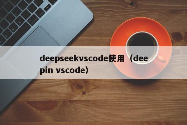 deepseekvscode使用（deepin vscode）