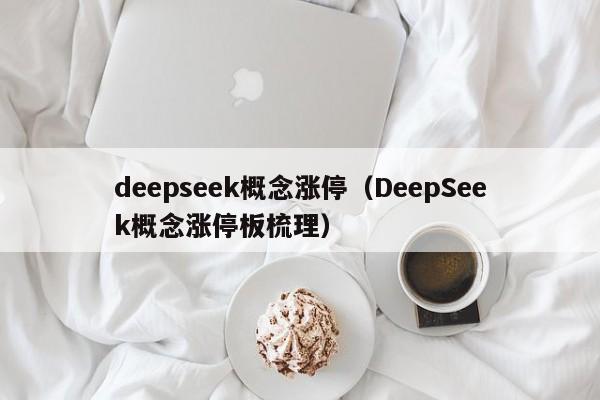 deepseek概念涨停（DeepSeek概念涨停板梳理）